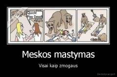 Meskos mastymas - Visai kaip zmogaus
