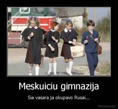 Meskuiciu gimnazija - Sia vasara ja okupavo Rusai...