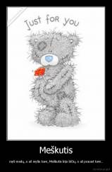 Meškutis -  myli medų, o aš myliu tave, Meškutis bijo bičių, o aš prarast tave..