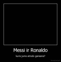Messi ir Ronaldo - kuris jums atrodo geresnis?