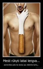 Mesti rūkyti labai lengva... - asmeniškai pats tai dariau jau dešimtis kartų...