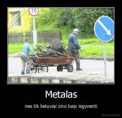 Metalas - nes tik lietuviai zino kaip isgyventi