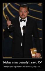 Metas man perrašyti savo CV - Nebegaliu jame teigti, kad turiu tiek pat Oskarų, kaip ir Leo...