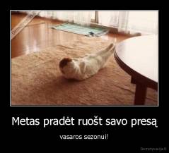 Metas pradėt ruošt savo presą - vasaros sezonui!