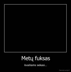 Metų fuksas - kvailiams sekasi...