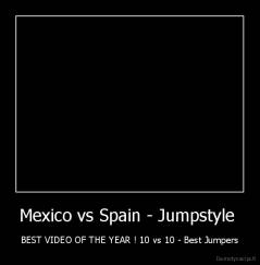 Mexico vs Spain - Jumpstyle  - BEST VIDEO OF THE YEAR ! 10 vs 10 - Best Jumpers