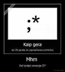 Mhm  - Gal turėjei omenyje JI?