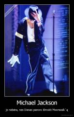 Michael Jackson - jo nebėra, nes Dievas panoro išmokti Moonwalk`ą