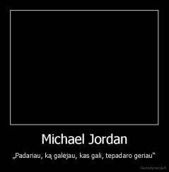 Michael Jordan - „Padariau, ką galėjau, kas gali, tepadaro geriau“