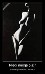 Miegi nuoga (-s)? - Tuomet spausk LIKE - PATINKA