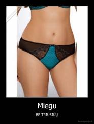 Miegu - BE TRIUSIKŲ