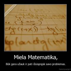 Miela Matematika, - Būk gera užauk ir pati išsispręsk savo problemas.