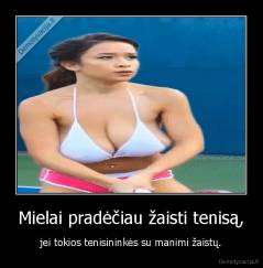 Mielai pradėčiau žaisti tenisą, - jei tokios tenisininkės su manimi žaistų.