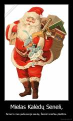 Mielas Kalėdų Seneli, - Pernai tu man padovanojai sesutę. Šiemet norėčiau plastilino.