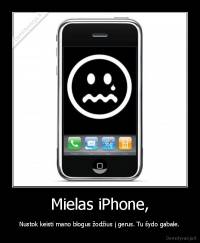 Mielas iPhone, - Nustok keisti mano blogus žodžius į gerus. Tu šydo gabale.