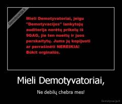 Mieli Demotyvatoriai, - Ne debilų chebra mes!