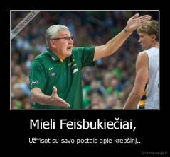 Mieli Feisbukiečiai,  - Už*isot su savo postais apie krepšinį..