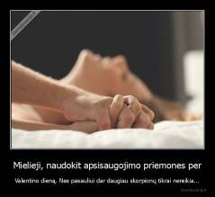 Mielieji, naudokit apsisaugojimo priemones per - Valentino dieną. Nes pasauliui dar daugiau skorpionų tikrai nereikia...