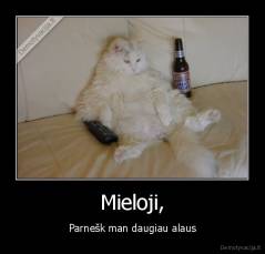 Mieloji, - Parnešk man daugiau alaus