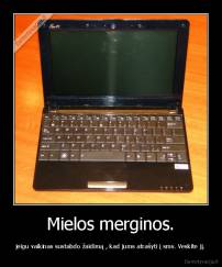 Mielos merginos. - jeigu vaikinas sustabdo žaidimą , kad jums atrašyti į sms. Veskite jį.