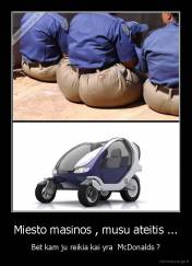 Miesto masinos , musu ateitis ... - Bet kam ju reikia kai yra  McDonalds ?