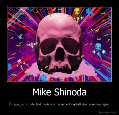 Mike Shinoda - Žmogus, kuris įrodė, kad modernus menas ne tik aptaškytas popieriaus lapas.