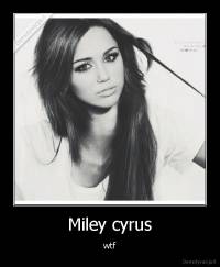 Miley cyrus - wtf