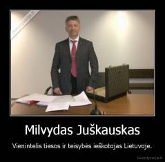 Milvydas Juškauskas - Vienintelis tiesos ir teisybės ieškotojas Lietuvoje.