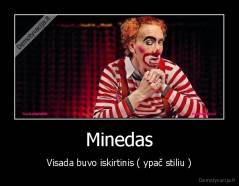 Minedas - Visada buvo iskirtinis ( ypač stiliu )