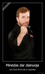 Minedas dar dainuoja - nes Chuck Norris dar jo negirdėjo