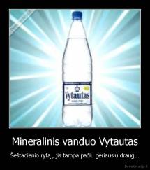 Mineralinis vanduo Vytautas - Šeštadienio rytą , jis tampa pačiu geriausiu draugu.
