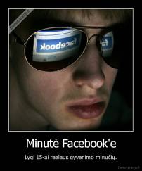 Minutė Facebook'e - Lygi 15-ai realaus gyvenimo minučių.