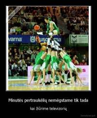 Minutės pertraukėlių nemėgstame tik tada - kai žiūrime televizorių