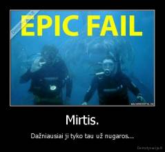 Mirtis. - Dažniausiai ji tyko tau už nugaros...