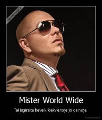 Mister World Wide - Tai isgirsite beveik kiekvienoje jo dainoje.