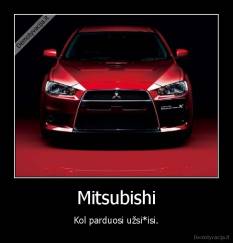 Mitsubishi - Kol parduosi užsi*isi.