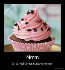 Mmm - Jei jų nebūtu mes neišgyventumėm