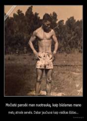 Močiutė parodė man nuotrauką, kaip būdamas mano - metų atrodė senelis. Dabar jaučiuosi kaip visiškas šūdas...