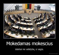 Mokedamas mokescius - islaikai ne valstybe, o vagis.