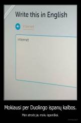 Mokiausi per Duolingo ispanų kalbos. - Man atrodo jau moku ispaniškai.