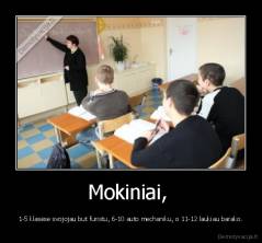Mokiniai,  - 1-5 klasėse svojojau but furistu, 6-10 auto mechaniku, o 11-12 laukiau barako.