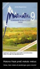Mokinio frazė prieš mokslo metus: - Viskas, šiais metais aš pasistengsiu gerai mokytis!