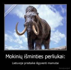 Mokinių išminties perliukai: - Lietuvoje prisitaikė išgyventi mamutai