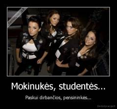 Mokinukės, studentės... - Paskui dirbančios, pensininkės...