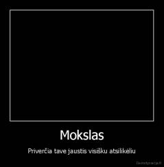 Mokslas - Priverčia tave jaustis visišku atsilikėliu