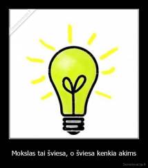 Mokslas tai šviesa, o šviesa kenkia akims - 