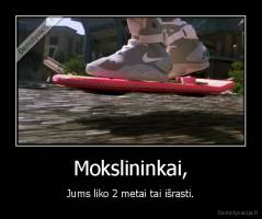 Mokslininkai, - Jums liko 2 metai tai išrasti.