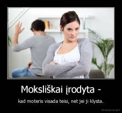 Moksliškai įrodyta - - kad moteris visada teisi, net jei ji klysta.