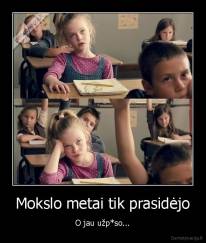 Mokslo metai tik prasidėjo - O jau užp*so...