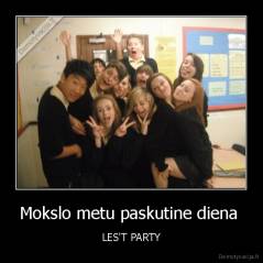 Mokslo metu paskutine diena  - LES'T PARTY